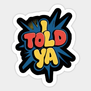 I told ya Sticker